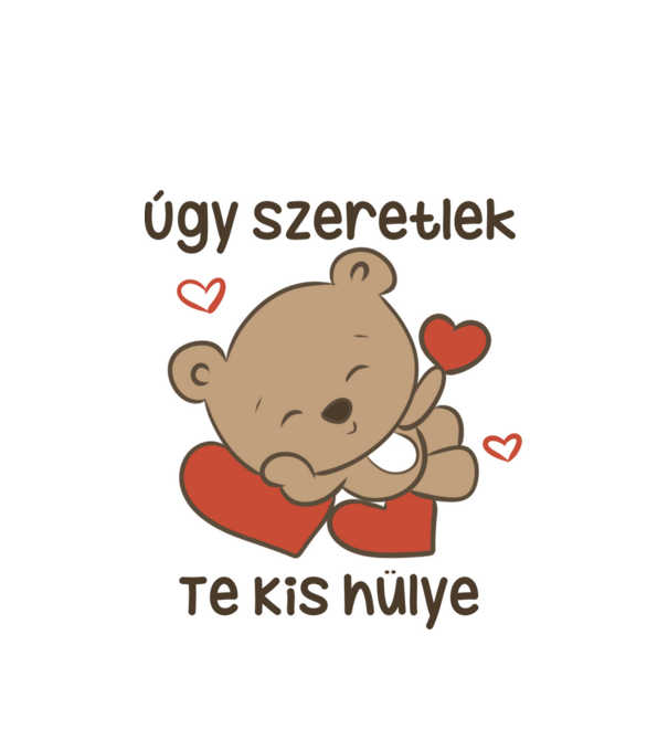Úgy szeretlek te kis hülye minta fehér pólón