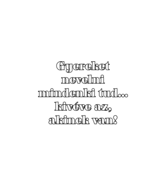 Gyereket nevelni mindenki (hát) minta fehér pólón
