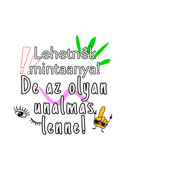 Lehetnék mintaanya! De az olyan unalmas lenne! minta fekete pólón