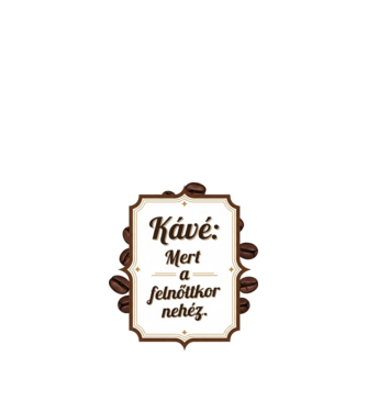 Káve: Mert a felnőttkor nehéz... minta homokszín pólón