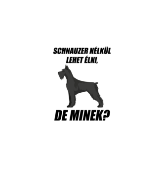 Schnauzer nélkül lehet élni, de minek? minta fehér pólón