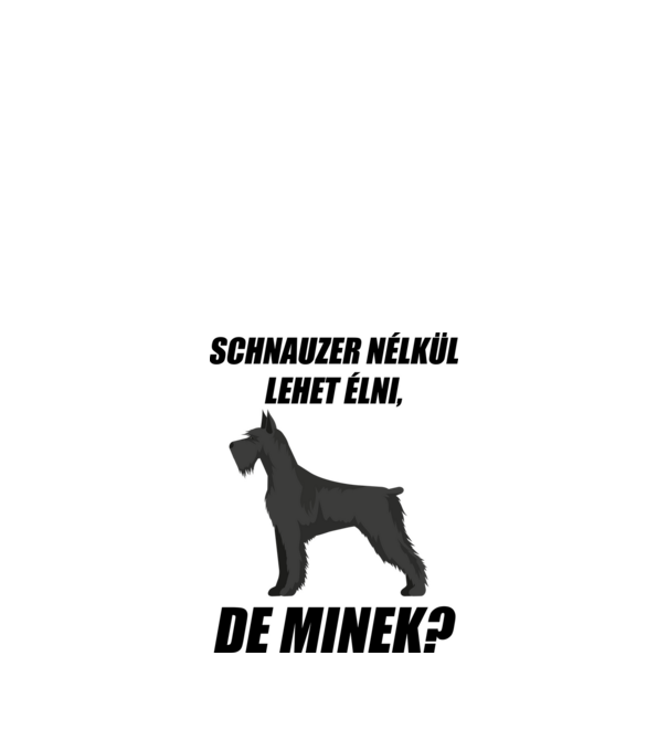 Schnauzer nélkül lehet élni, de minek? minta fehér pólón