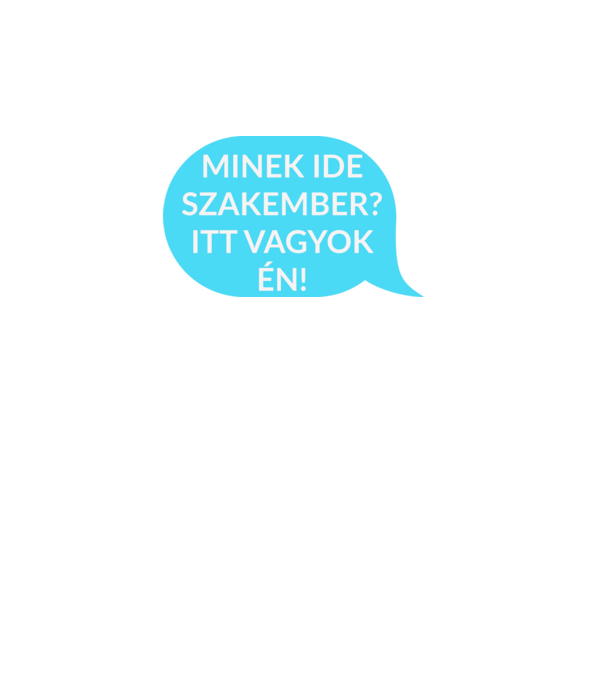 Minek ide szakember? Itt vagyok én! minta fehér pólón