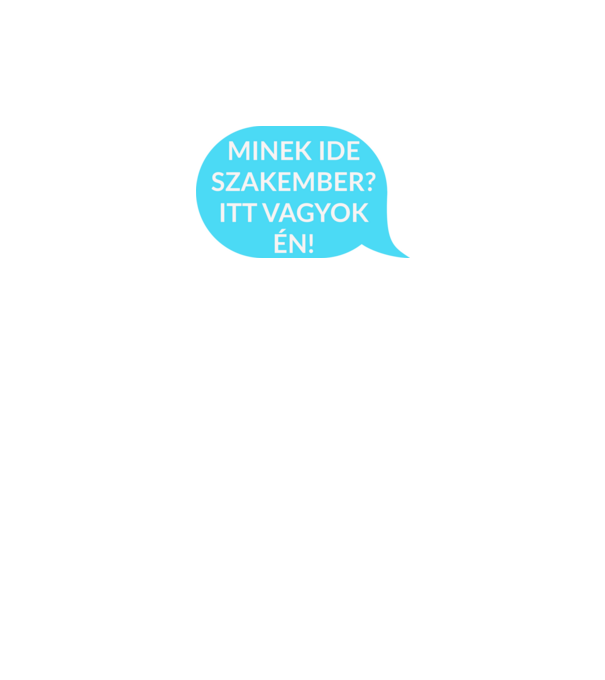 Minek ide szakember? Itt vagyok én! minta fehér pólón