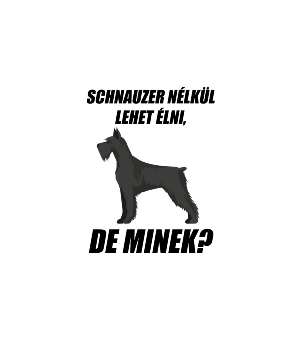 Schnauzer nélkül lehet élni, de minek? minta fehér pólón