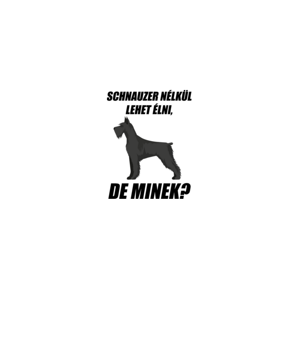 Schnauzer nélkül lehet élni, de minek? minta szürke pólón