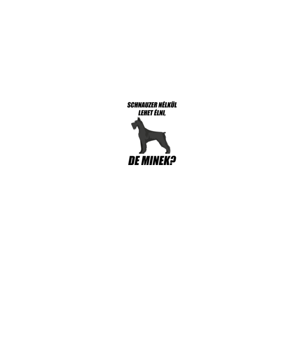Schnauzer nélkül lehet élni, de minek? minta fehér pólón