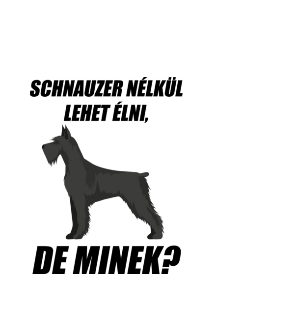 Schnauzer nélkül lehet élni, de minek? minta fehér pólón