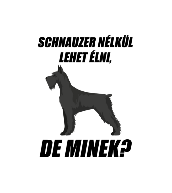 Schnauzer nélkül lehet élni, de minek? minta fehér pólón