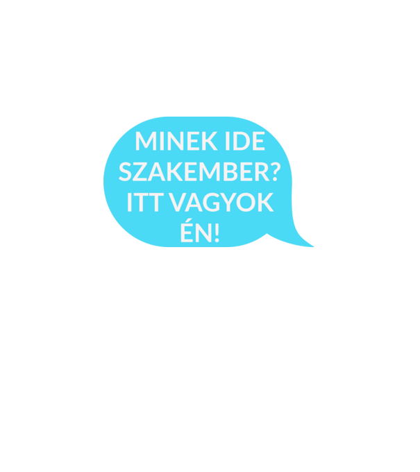 Minek ide szakember? Itt vagyok én! minta fehér pólón