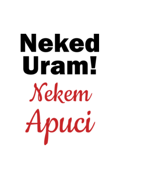 Neked Uram! Nekem Apuci! - apák napja minta fehér pólón