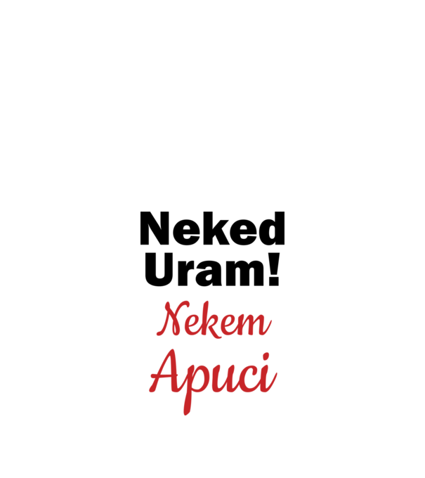 Neked Uram! Nekem Apuci! - apák napja minta fehér pólón