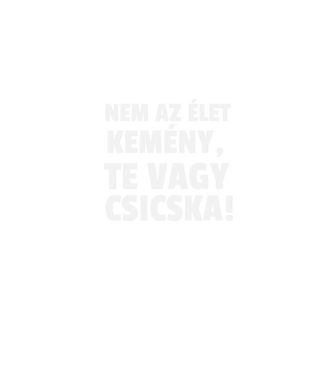 Nem az élet kemény, te vagy csicska! minta farmerkék pólón