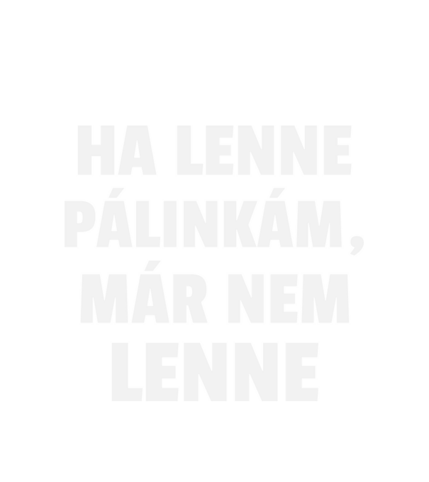 Ha lenne pálinkám, már nem lenne minta fehér pólón