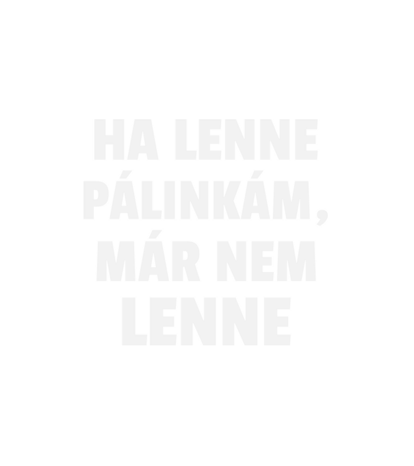 Ha lenne pálinkám, már nem lenne minta fehér pólón