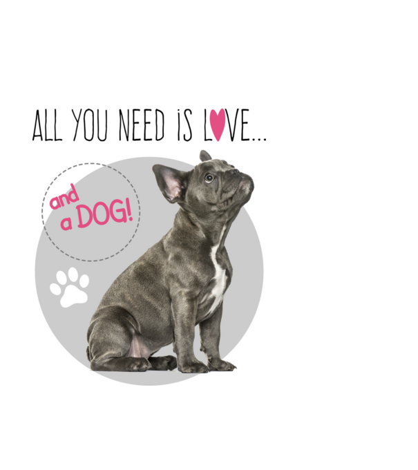 Francia Bulldog - All You Need is Love and a Dog minta fehér pólón