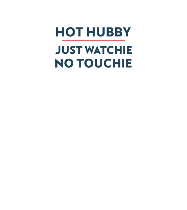 Hot hubby, just watching no touching - Dögös férj, csak nézni, nem fogdosni minta fehér pólón