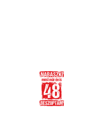 NABASZKI MOST MÁR ÉN IS BESZOPTAM 48 ÉVES VAGYOK minta fehér pólón