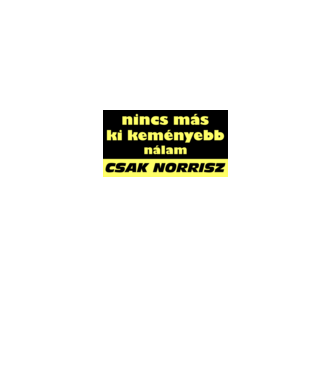 nincs más ki keményebb nálam csak norrisz minta fekete pólón