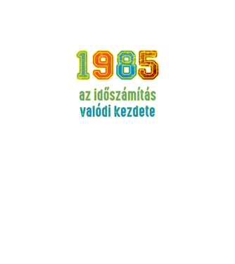 az időszámítás valódi kezdete 1985 minta fekete pólón