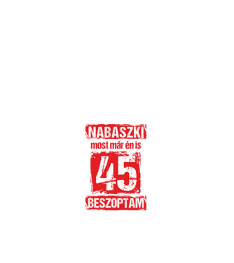 NABASZKI MOST MÁR ÉN IS BESZOPTAM 45 ÉVES VAGYOK minta fehér pólón
