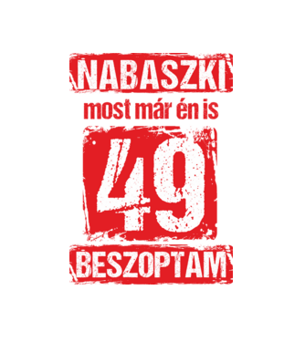 NABASZKI MOST MÁR ÉN IS BESZOPTAM 49 ÉVES VAGYOK minta fehér pólón