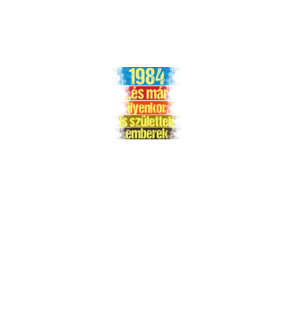 És már ilyenkor is születtek emberek, 1984 retro születésnapi felirat minta fekete pólón