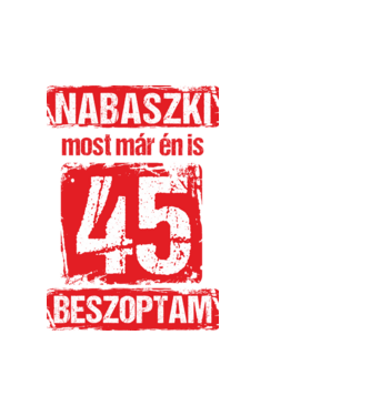 NABASZKI MOST MÁR ÉN IS BESZOPTAM 45 ÉVES VAGYOK minta fehér pólón