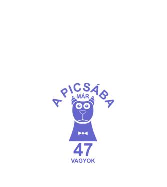 A PICSÁBA már 47 vagyok minta fehér pólón
