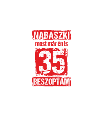 NABASZKI MOST MÁR ÉN IS BESZOPTAM 35 ÉVES VAGYOK minta fehér pólón