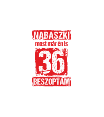 NABASZKI MOST MÁR ÉN IS BESZOPTAM 36 ÉVES VAGYOK minta fehér pólón
