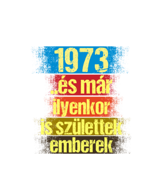 És már ilyenkor is születtek emberek, 1973 retro születésnapi felirat minta fehér pólón