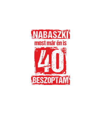 NABASZKI MOST MÁR ÉN IS BESZOPTAM 40 ÉVES VAGYOK minta fehér pólón
