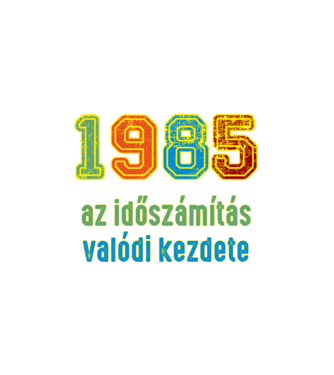 az időszámítás valódi kezdete 1985 minta fehér pólón