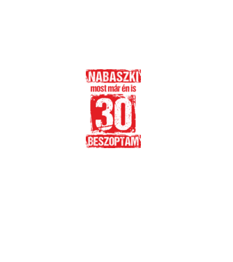NABASZKI MOST MÁR ÉN IS BESZOPTAM 30 ÉVES VAGYOK minta fehér pólón