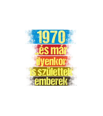 És már ilyenkor is születtek emberek, 1970 retro születésnapi felirat minta fehér pólón