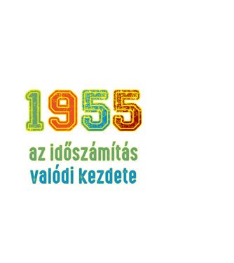 az időszámítás valódi kezdete 1955 minta fehér pólón
