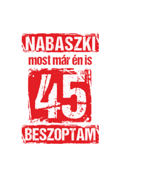 NABASZKI MOST MÁR ÉN IS BESZOPTAM 45 ÉVES VAGYOK minta fekete pólón