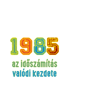 az időszámítás valódi kezdete 1985 minta fehér pólón