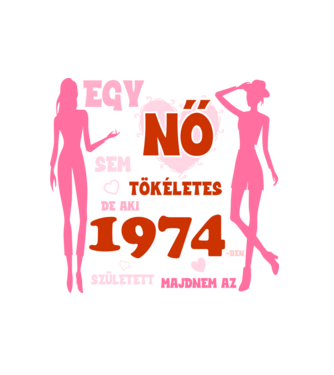 egy nő sem tökéletes, de aki 1974-ben született majdnem az minta fehér pólón