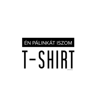 ÉN PÁLINKÁT minta fehér pólón