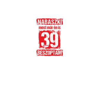 NABASZKI MOST MÁR ÉN IS BESZOPTAM 39 ÉVES VAGYOK minta fekete pólón