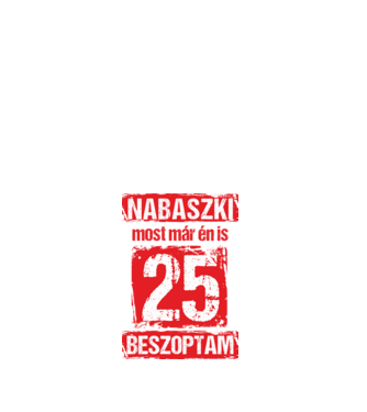 NABASZKI MOST MÁR ÉN IS BESZOPTAM 25 ÉVES VAGYOK minta fehér pólón
