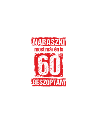 NABASZKI MOST MÁR ÉN IS BESZOPTAM 60 ÉVES VAGYOK minta fehér pólón