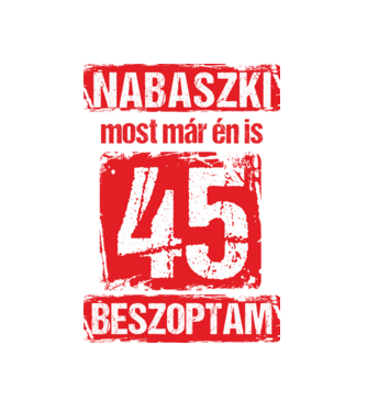 NABASZKI MOST MÁR ÉN IS BESZOPTAM 45 ÉVES VAGYOK minta fehér pólón