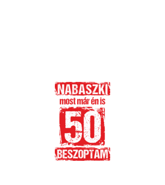 NABASZKI MOST MÁR ÉN IS BESZOPTAM 50 ÉVES VAGYOK minta fehér pólón