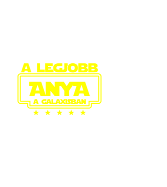 a legjobb ANYA a galaxisban minta fehér pólón