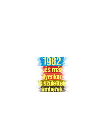 És már ilyenkor is születtek emberek, 1982 retro születésnapi felirat minta fehér pólón