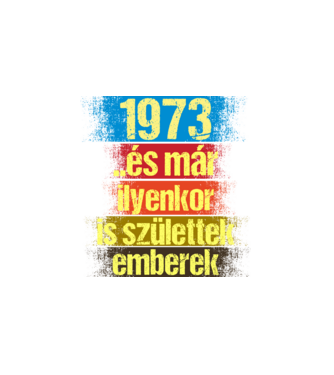 És már ilyenkor is születtek emberek, 1973 retro születésnapi felirat minta fehér pólón