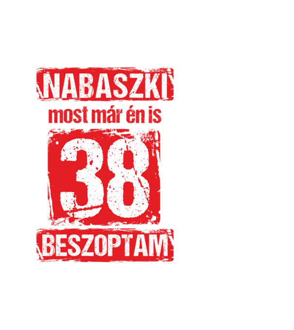 NABASZKI MOST MÁR ÉN IS BESZOPTAM 38 ÉVES VAGYOK minta fehér pólón